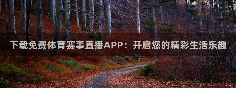下载免费体育赛事直播APP：开启您的精彩生活乐趣