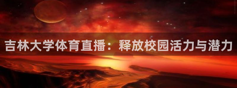吉林大学体育直播：释放校园活力与潜力