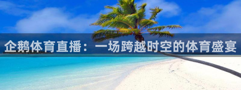 企鹅体育直播：一场跨越时空的体育盛宴