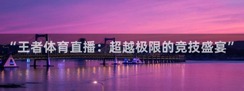 “王者体育直播：超越极限的竞技盛宴”