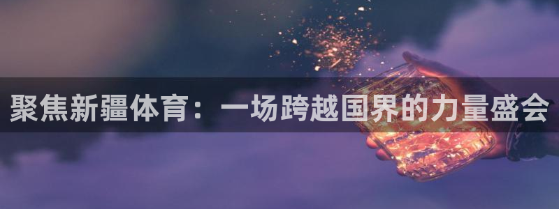 聚焦新疆体育：一场跨越国界的力量盛会